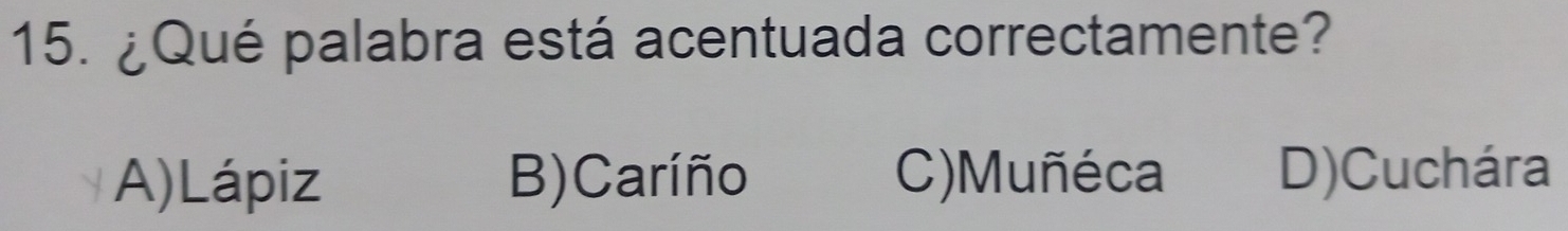 ¿Qué palabra está acentuada correctamente?
A)Lápiz B)Caríño C)Muñéca D)Cuchára