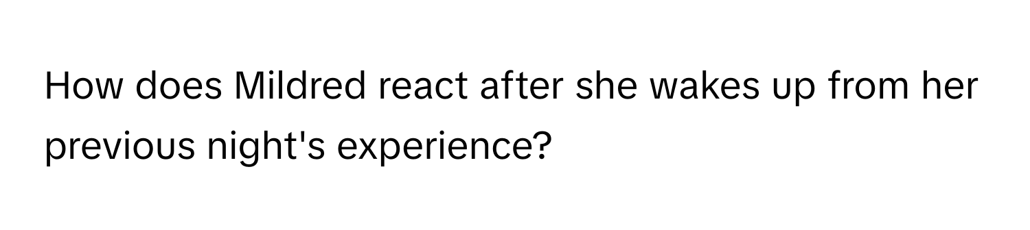 How does Mildred react after she wakes up from her previous night's experience?