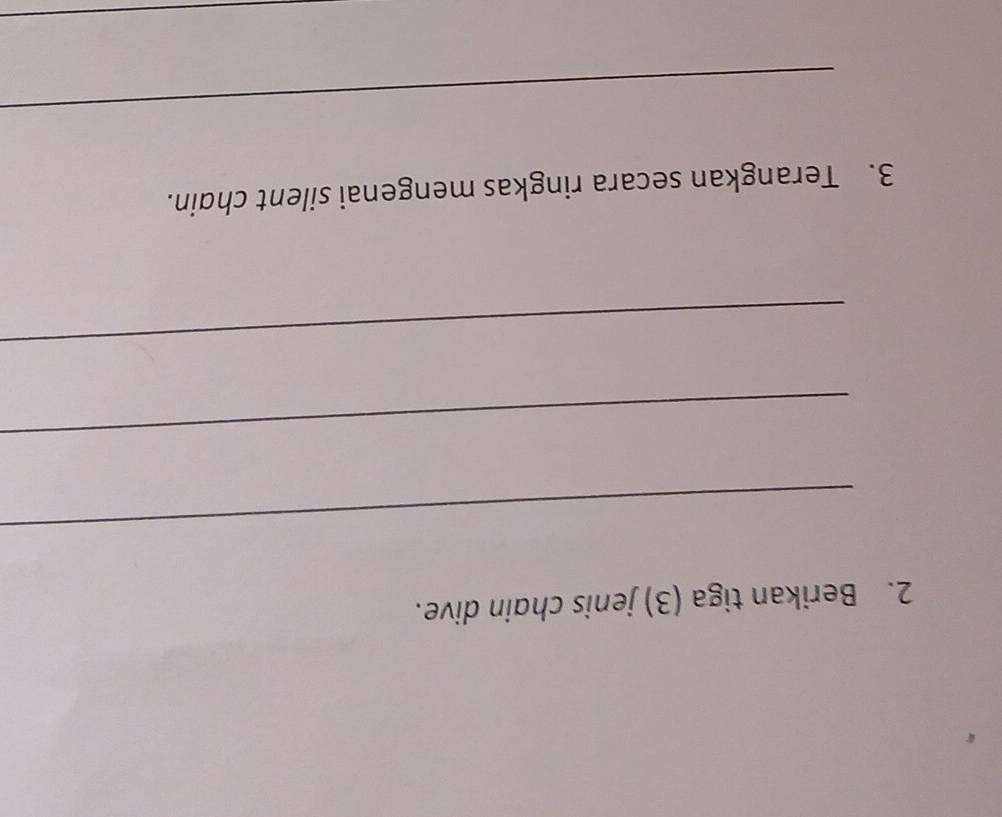 Berikan tiga (3) jenis chain dive. 
_ 
_ 
_ 
3. Terangkan secara ringkas mengenai silent chain. 
_ 
_