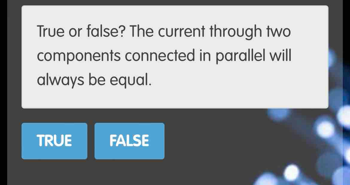 Solved: True or false? The current through two components connected in ...