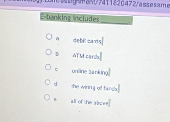 a debit cards
b ATM cards
c online banking
d the wiring of funds
e all of the above