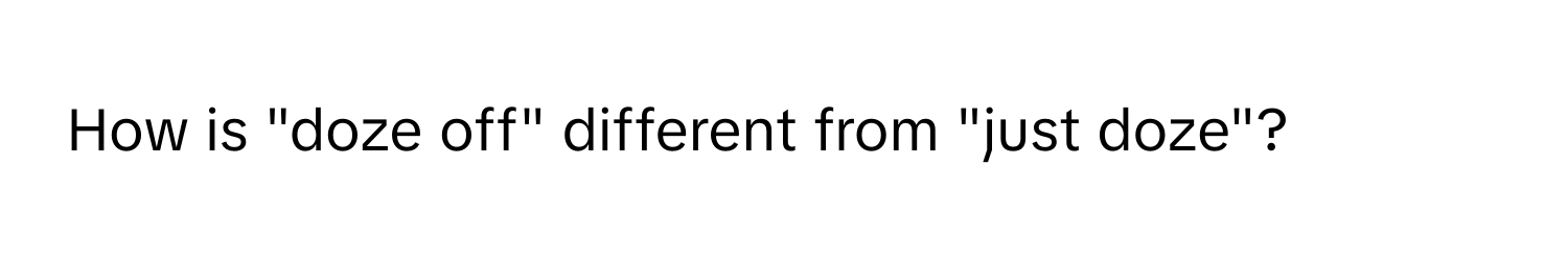 How is "doze off" different from "just doze"?