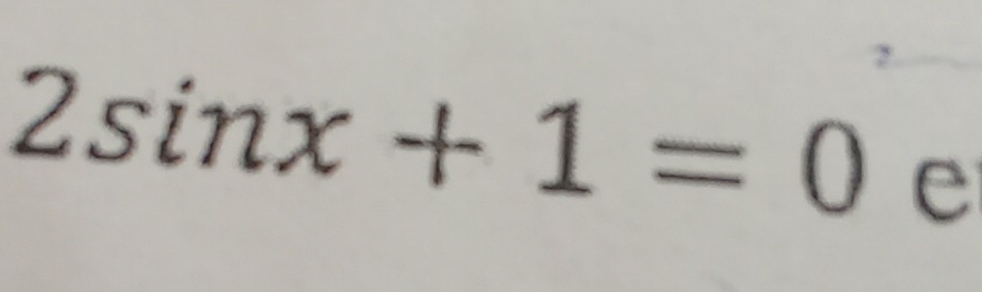 2sin x+1=0 e