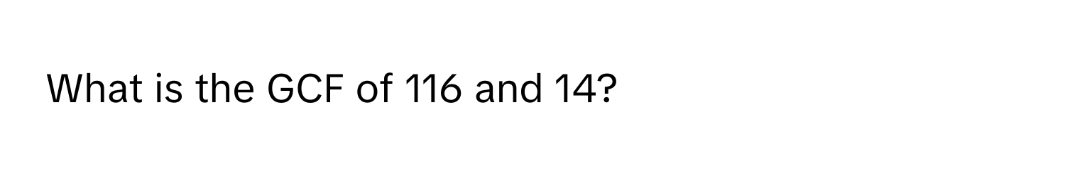 What is the GCF of 116 and 14?