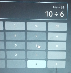 Ans =24
10/ 6
 % CE 
8 9 ÷
5 6 ×
2 3 - 
. = +