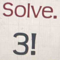 Solve.
3!