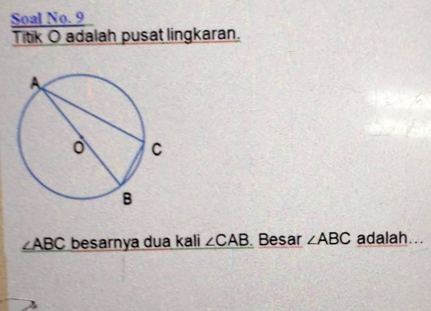 Soal No. 9 
Titik O adalah pusat lingkaran.
_ ∠ ABC besarnya dua kali ∠ CAB Besar ∠ ABC adalah...