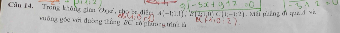 Trong không gian Oxyz ', cho ba điểm A(-1;1;1), B(2;1;0) C(1;-1;2). Mặt phẳng đi qua / và 
vuông góc với đường thẳng BC có phương trình là