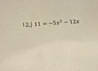 12.) 11=-5x^2-12x