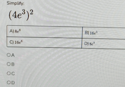 Simplify:
(4e^3)^2
A
B
C
D