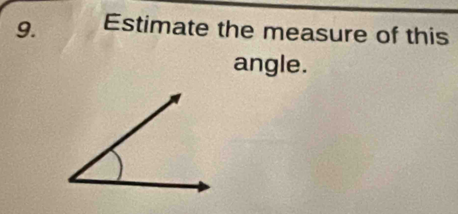 Estimate the measure of this 
angle.