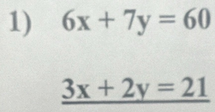 6x+7y=60
_ 3x+2y=21