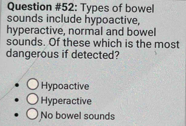 Solved: Question #52: Types of bowel sounds include hypoactive ...