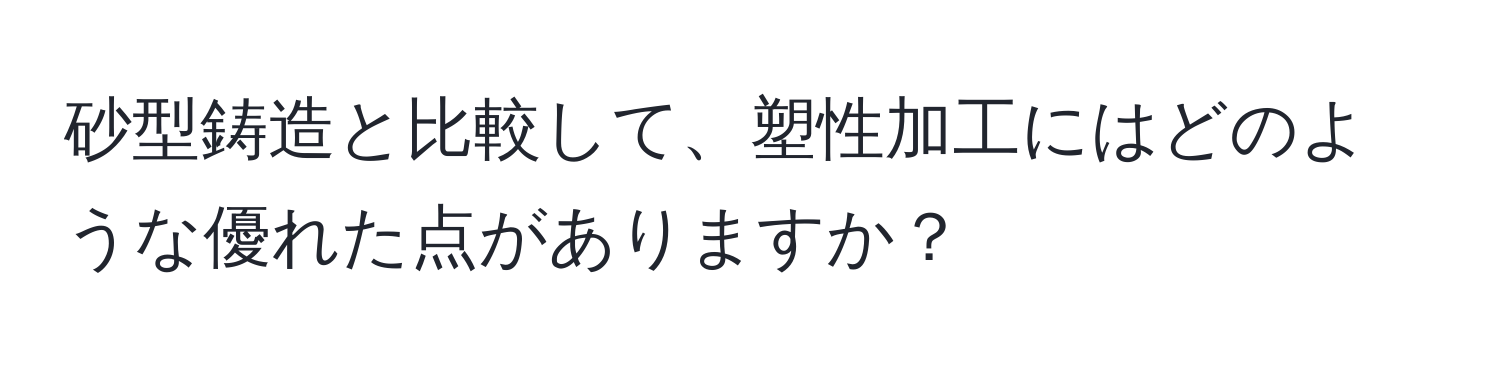 砂型鋳造と比較して、塑性加工にはどのような優れた点がありますか？