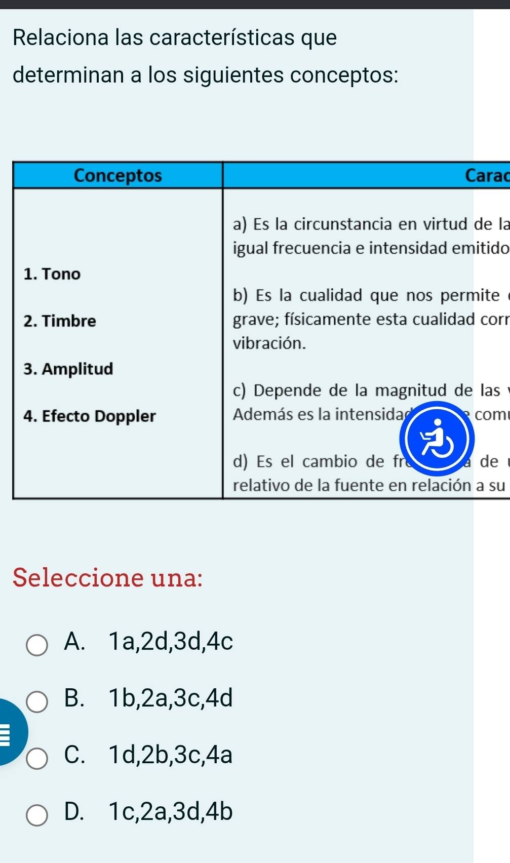 Relaciona las características que
determinan a los siguientes conceptos:
rac
la
ido
e
orr
as
m
e
su
Seleccione una:
A. 1a, 2d, 3d, 4c
B. 1b, 2a, 3c, 4d
C. 1d, 2b, 3c, 4a
D. 1c, 2a, 3d, 4b