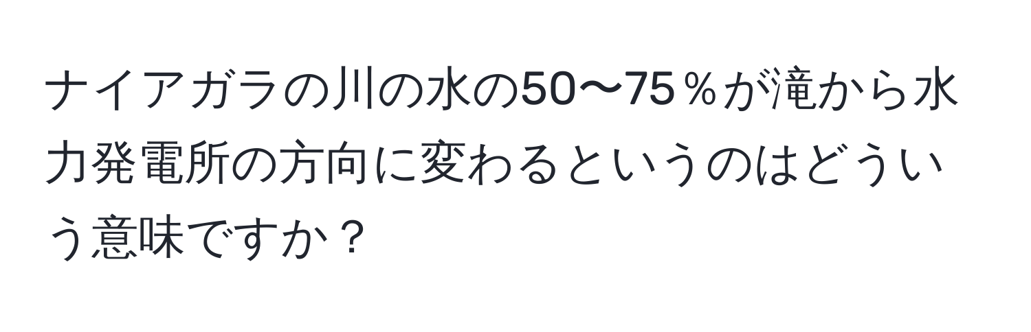 ナイアガラの川の水の50〜75％が滝から水力発電所の方向に変わるというのはどういう意味ですか？