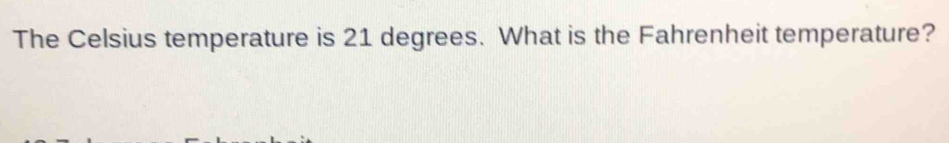 The Celsius temperature is 21 degrees. What is the Fahrenheit temperature?