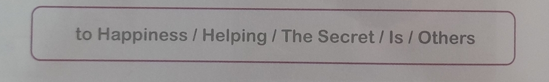 to Happiness / Helping / The Secret / Is / Others