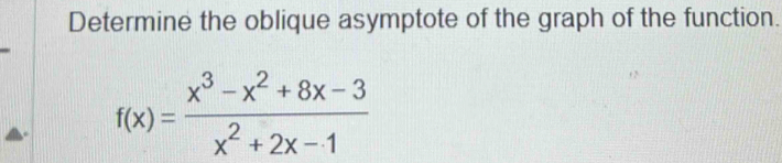 Determine the oblique asymptote of the graph of the function.
f(x)= (x^3-x^2+8x-3)/x^2+2x-1 