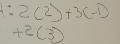 1=2(2)+3(-1)
+2(3)