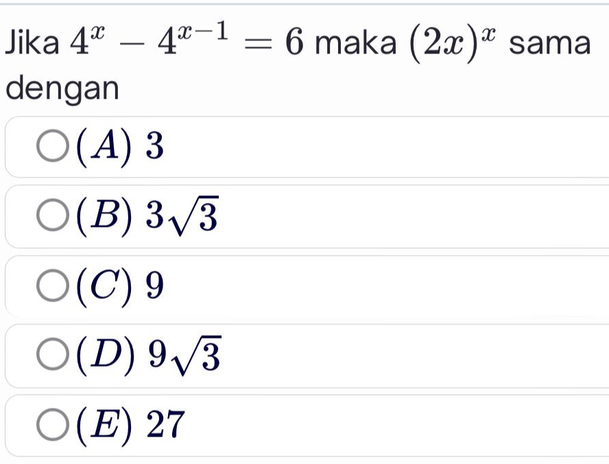 Jika 4^x-4^(x-1)=6 maka (2x)^x sama
dengan
(A) 3
(B) 3sqrt(3)
(C) 9
(D) 9sqrt(3)
(E) 27