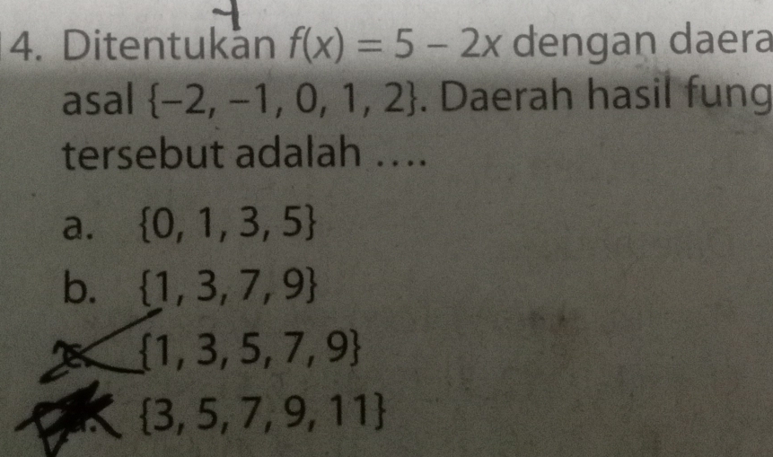 Ditentukån f(x)=5-2x dengan daera
asal  -2,-1,0,1,2. Daerah hasil fung
tersebut adalah ...
a.  0,1,3,5
b.  1,3,7,9
 1,3,5,7,9
 3,5,7,9,11