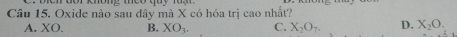 Oxide nào sau đây mà X có hóa trị cao nhất?
A. XO. B. XO_3. C. X_2O_7. D. X_2O.