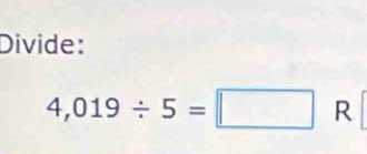 Divide:
4,019/ 5=□ R