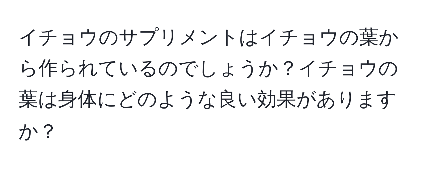 イチョウのサプリメントはイチョウの葉から作られているのでしょうか？イチョウの葉は身体にどのような良い効果がありますか？