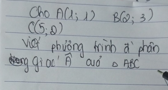 Cho A(1,1) B(2,3)
C(5,2)
viet phoing minh d` phàn 
g giac? -1 auó △ ABC