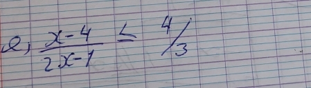 e,  (x-4)/2x-1 ≤ 4/3