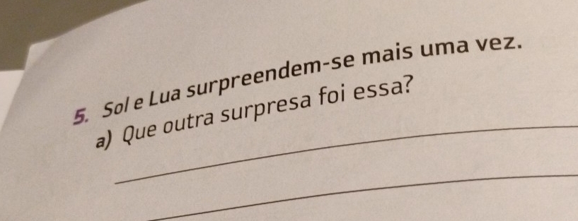 Sol e Lua surpreendem-se mais uma vez 
_ 
a) Que outra surpresa foi essa? 
_