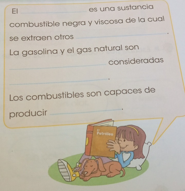 El_ 
es una sustancia 
combustible negra y viscosa de la cual 
se extraen otros 
_ 
La gasolina y el gas natural son 
_ 
consideradas 
_. 
Los combustibles son capaces de 
producir