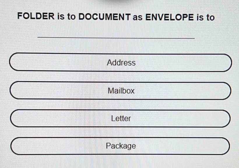 FOLDER is to DOCUMENT as ENVELOPE is to 
_ 
Address 
Mailbox 
Letter 
Package