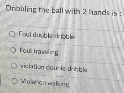 Dribbling the ball with 2 hands is :
Foul double dribble
Foul traveling
violation double dribble
Violation walking