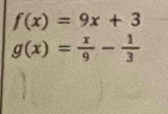 f(x)=9x+3
g(x)= x/9 - 1/3 