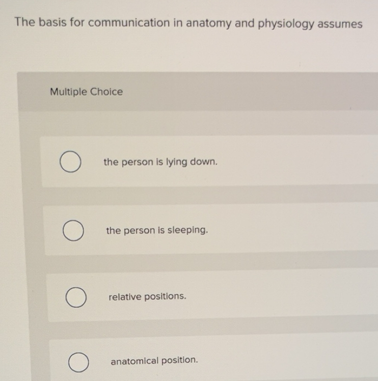 Solved: The basis for communication in anatomy and physiology assumes Multiple Choice the person ...