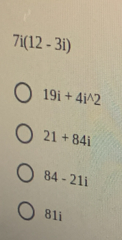 7i(12-3i)
19i+4i^(wedge)2
21+84i
84-21i
81i