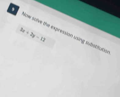 3x+2y-12
9 low solve the expression using substitutio