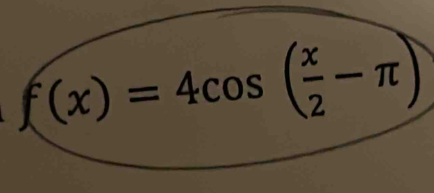 f(x)=4cos ( x/2 -π )