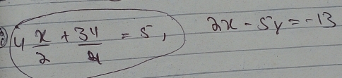 a1 4 x/2 + 3y/4 =5, 2x-5y=-13