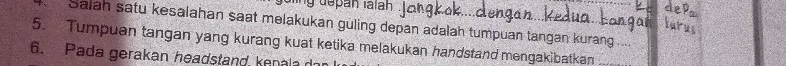 dcpan lalan 
. Salah satu kesalahan saat melakukan guling depan adalah tumpuan tangan kurang .... 
5. Tumpuan tangan yang kurang kuat ketika melakukan handstand mengakibatkan_ 
6. Pada gerakan headstand, kenala d