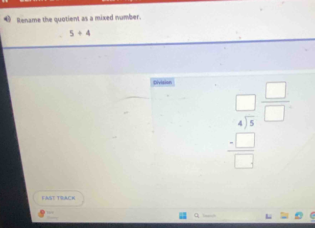 Rename the quotient as a mixed number.
5+4
Division
beginarrayr □ □  4encloselongdiv 3endarray frac □ □  beginarrayr □ □ endarray □ endarray 
FAST TRACK 
Search