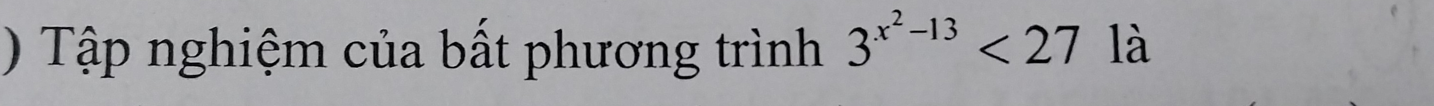 ) Tập nghiệm của bất phương trình 3^(x^2)-13<27</tex> là