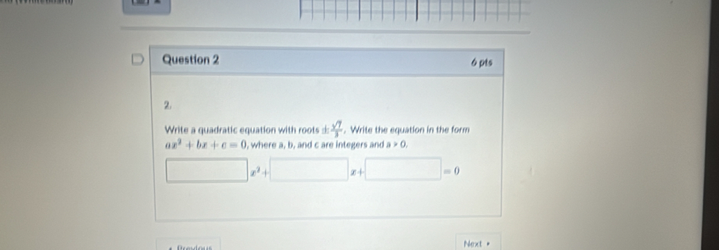 Write a quadratic equation with roots ±  sqrt(7)/3 . Write the equation in the form
ax^2+bx+c=0 , where a, b, and c are integers and a>0,
x^2+
[x-1] |=6
Next +