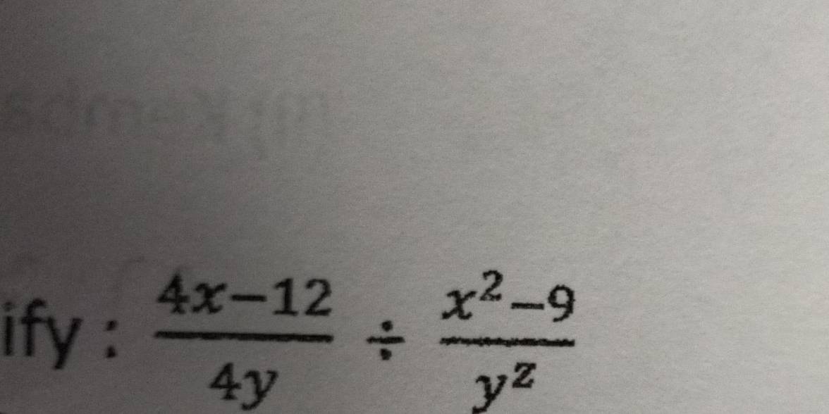 ify :  (4x-12)/4y /  (x^2-9)/y^z 