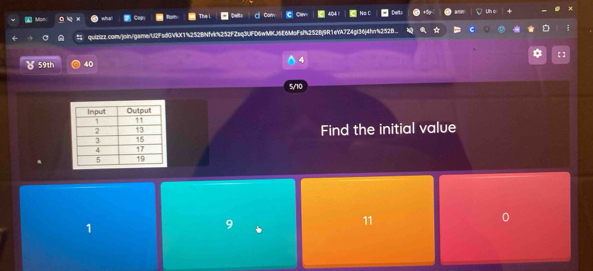 Mon ^ wh The
quizizz.con/join/game/U2FsdGVkX1%252BNfk%252FZsq3UFD6wMKJ6E6MoFsf252Bj9R1eYAJZ4gI36j4hn%252B i
59th 40 * 【 ]
5/10
Find the initial value
1
11
0