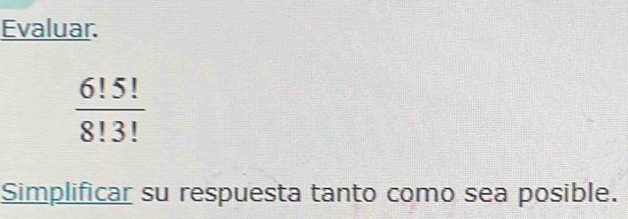 Evaluar.
 6!5!/8!3! 
Simplificar su respuesta tanto como sea posible.