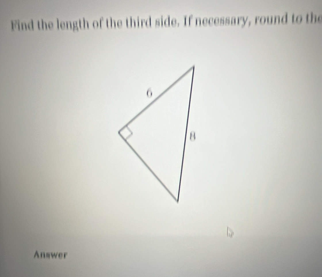 Find the length of the third side. If necessary, round to the 
Answer