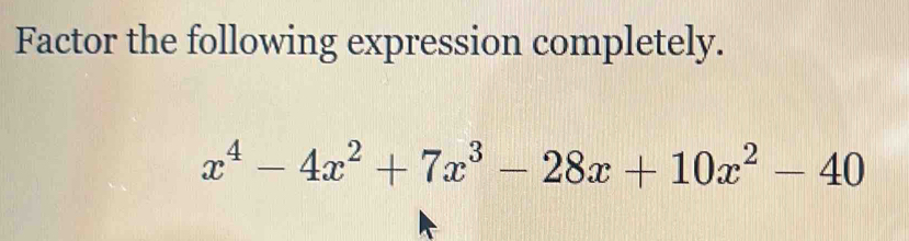 Factor the following expression completely.
x^4-4x^2+7x^3-28x+10x^2-40